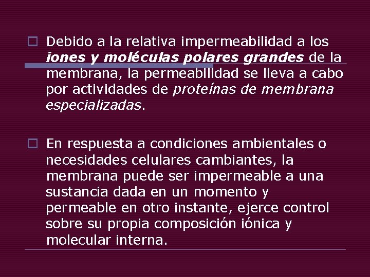 o Debido a la relativa impermeabilidad a los iones y moléculas polares grandes de