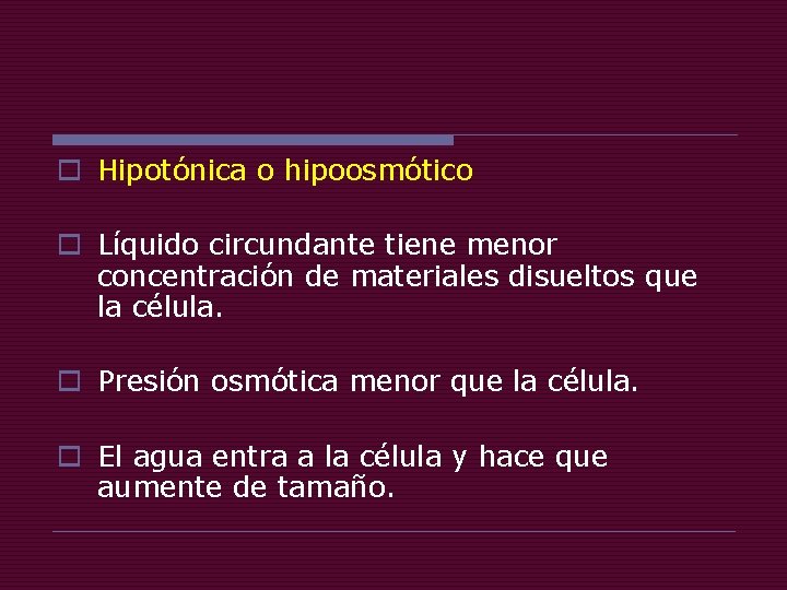 o Hipotónica o hipoosmótico o Líquido circundante tiene menor concentración de materiales disueltos que