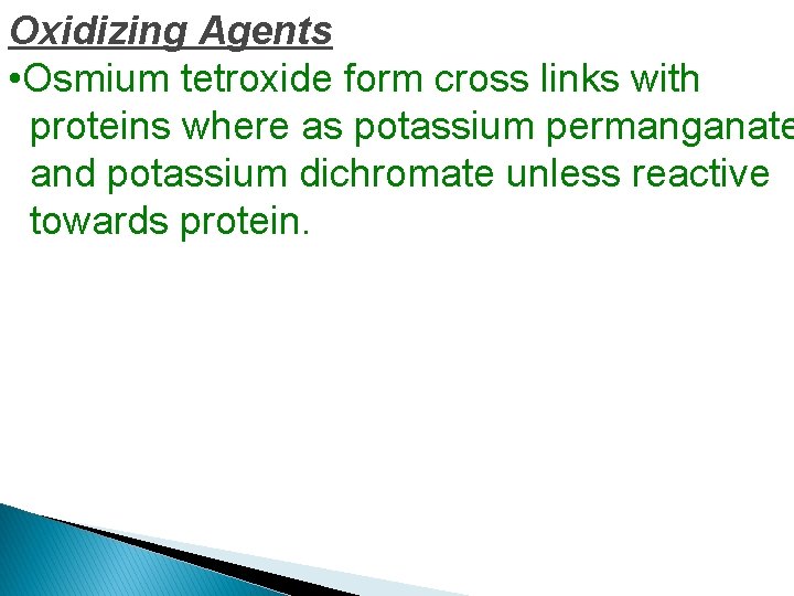 Oxidizing Agents • Osmium tetroxide form cross links with proteins where as potassium permanganate