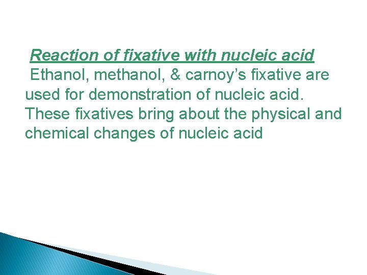 Reaction of fixative with nucleic acid Ethanol, methanol, & carnoy’s fixative are used for