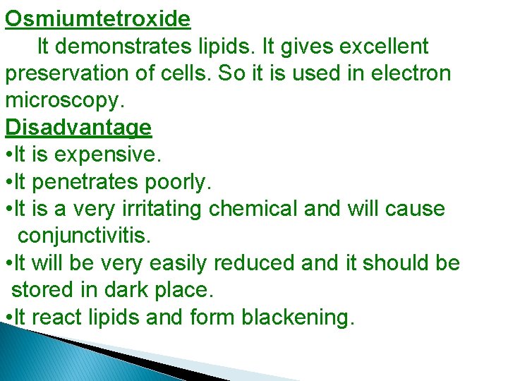 Osmiumtetroxide It demonstrates lipids. It gives excellent preservation of cells. So it is used