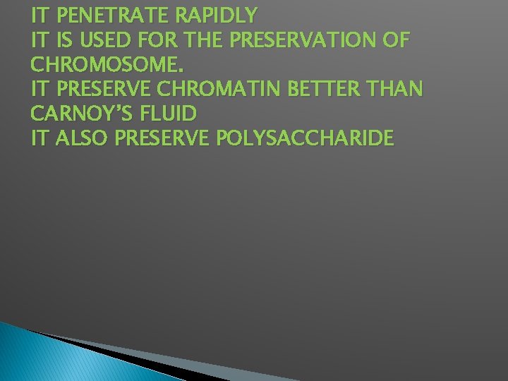 IT PENETRATE RAPIDLY IT IS USED FOR THE PRESERVATION OF CHROMOSOME. IT PRESERVE CHROMATIN