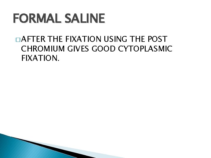 FORMAL SALINE � AFTER THE FIXATION USING THE POST CHROMIUM GIVES GOOD CYTOPLASMIC FIXATION.