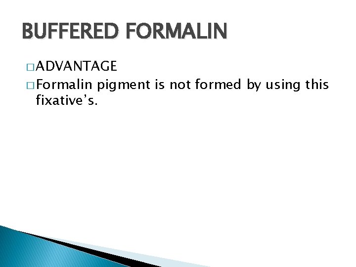 BUFFERED FORMALIN � ADVANTAGE � Formalin pigment is not formed by using this fixative’s.