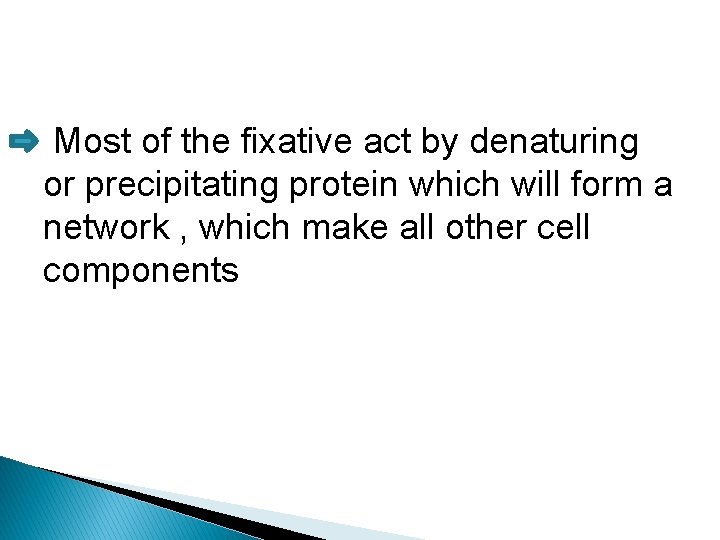 Most of the fixative act by denaturing or precipitating protein which will form a