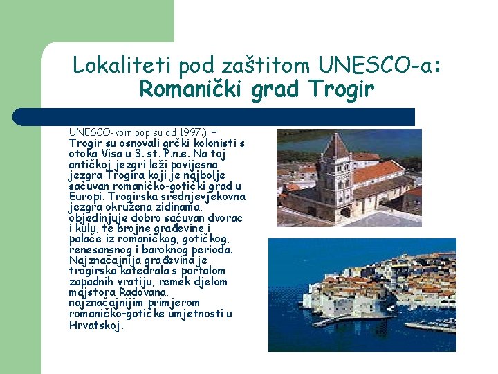 Lokaliteti pod zaštitom UNESCO-a: Romanički grad Trogir (na UNESCO-vom popisu od 1997. ) –