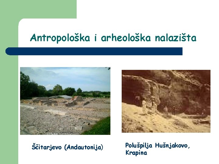 Antropološka i arheološka nalazišta Ščitarjevo (Andautonija) Polušpilja Hušnjakovo, Krapina 