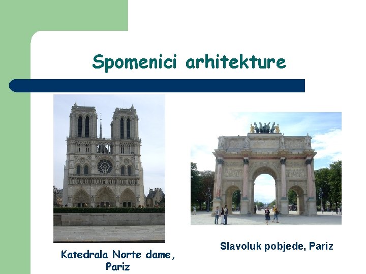 Spomenici arhitekture Katedrala Norte dame, Pariz Slavoluk pobjede, Pariz 