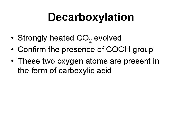 Decarboxylation • Strongly heated CO 2 evolved • Confirm the presence of COOH group