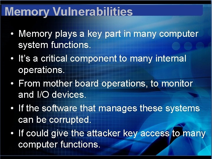 Memory Vulnerabilities • Memory plays a key part in many computer system functions. •