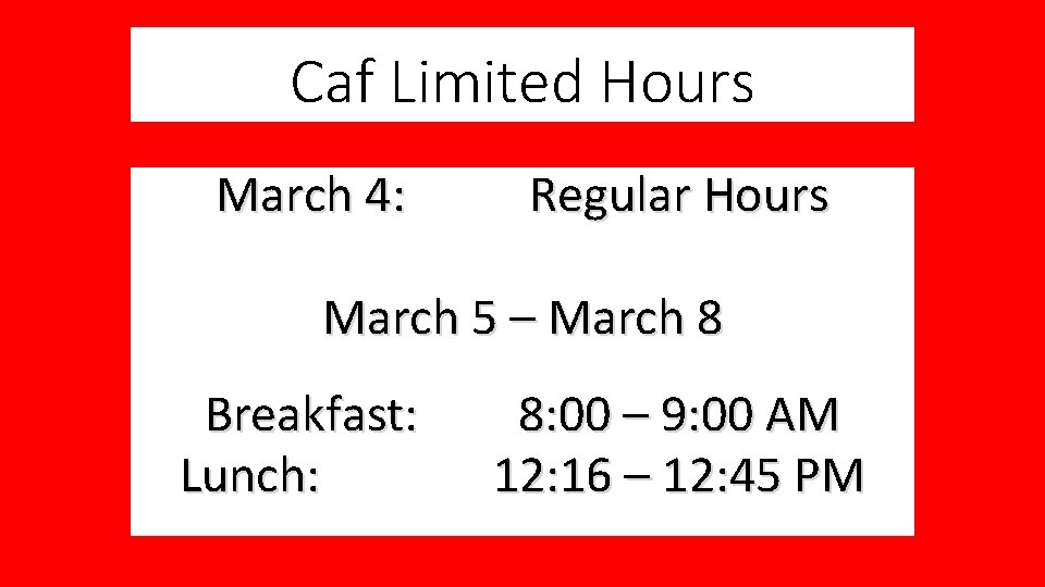 Caf Limited Hours March 4: Regular Hours March 5 – March 8 Breakfast: Lunch: