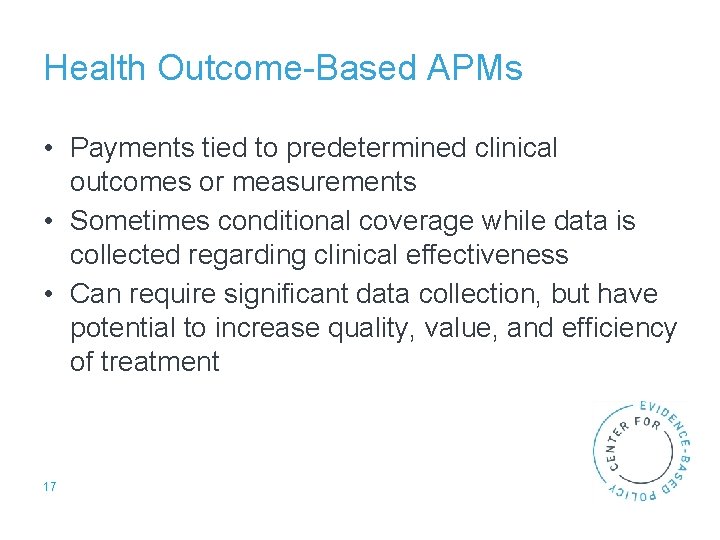 Health Outcome-Based APMs • Payments tied to predetermined clinical outcomes or measurements • Sometimes