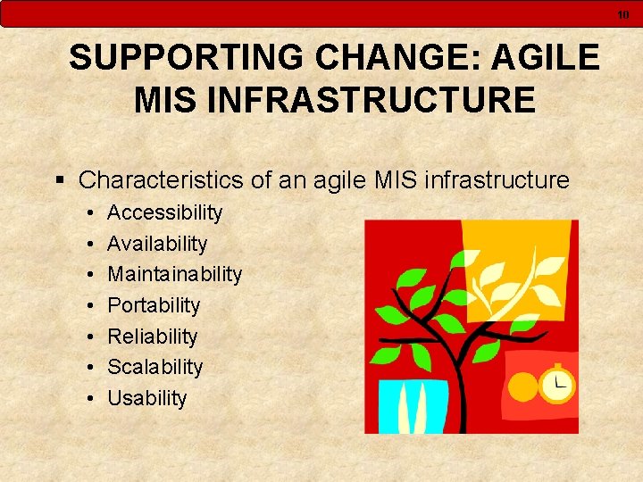 10 SUPPORTING CHANGE: AGILE MIS INFRASTRUCTURE § Characteristics of an agile MIS infrastructure •