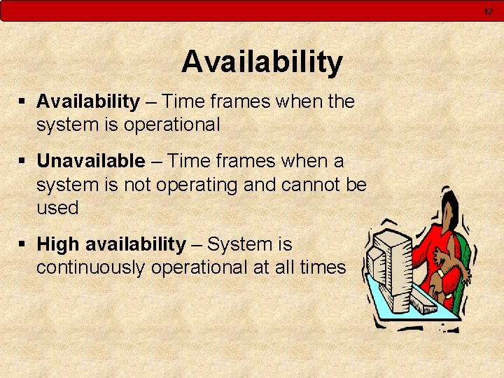 12 Availability § Availability – Time frames when the system is operational § Unavailable