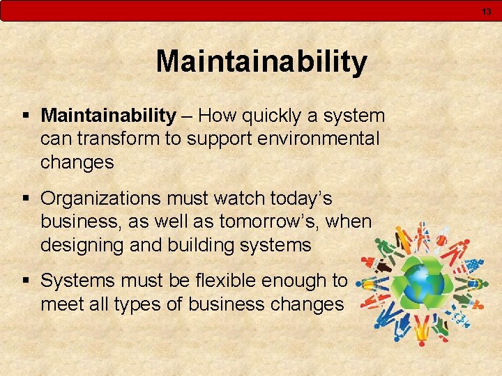 13 Maintainability § Maintainability – How quickly a system can transform to support environmental