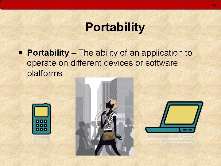 14 Portability § Portability – The ability of an application to operate on different