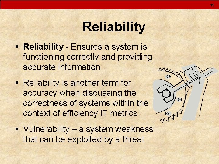 15 Reliability § Reliability - Ensures a system is functioning correctly and providing accurate