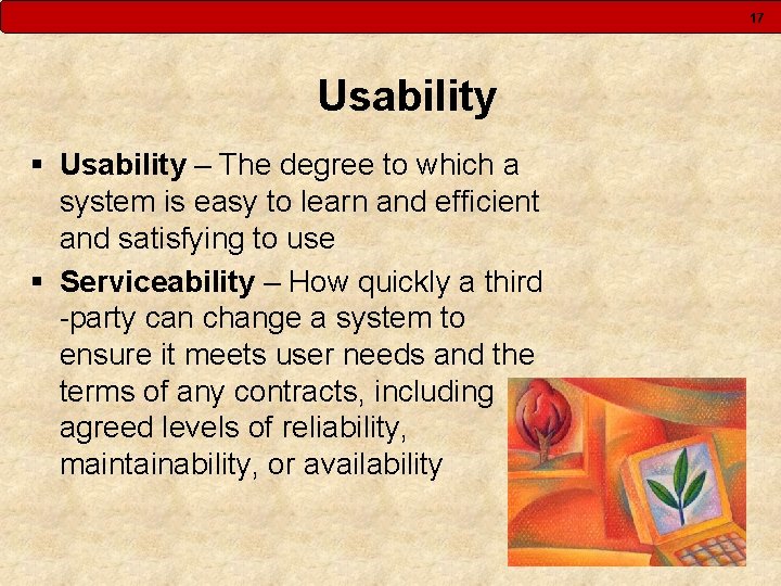 17 Usability § Usability – The degree to which a system is easy to