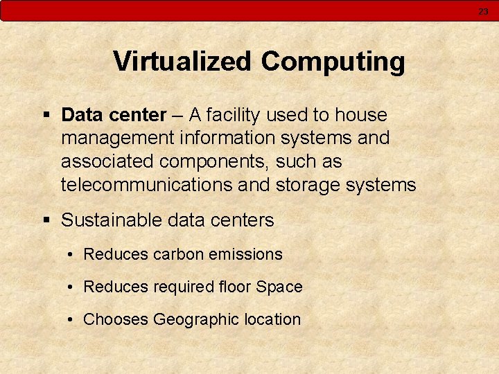 23 Virtualized Computing § Data center – A facility used to house management information