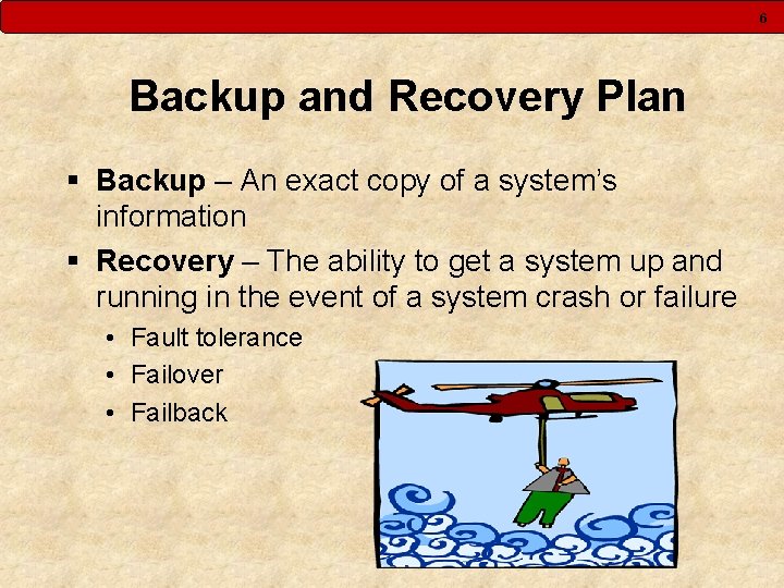 6 Backup and Recovery Plan § Backup – An exact copy of a system’s