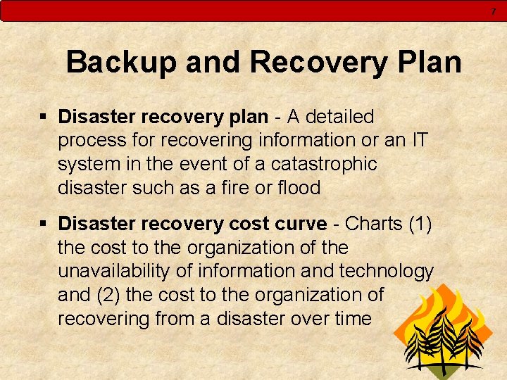 7 Backup and Recovery Plan § Disaster recovery plan - A detailed process for