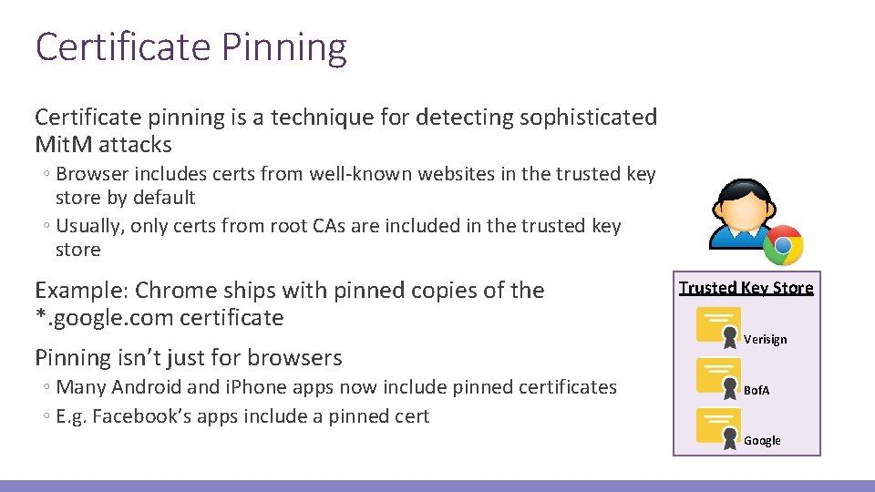 Certificate Pinning Certificate pinning is a technique for detecting sophisticated Mit. M attacks ◦