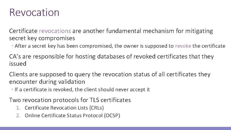 Revocation Certificate revocations are another fundamental mechanism for mitigating secret key compromises ◦ After