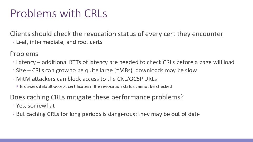 Problems with CRLs Clients should check the revocation status of every cert they encounter