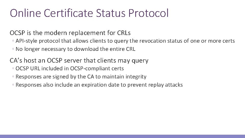 Online Certificate Status Protocol OCSP is the modern replacement for CRLs ◦ API-style protocol