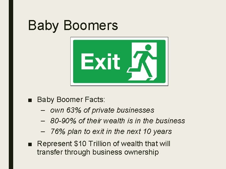 Baby Boomers ■ Baby Boomer Facts: – own 63% of private businesses – 80