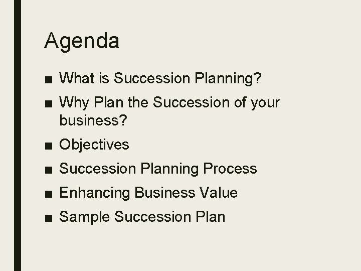 Agenda ■ What is Succession Planning? ■ Why Plan the Succession of your business?