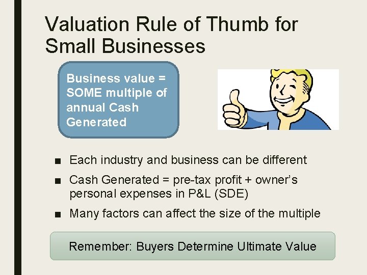 Valuation Rule of Thumb for Small Businesses Business value = SOME multiple of annual