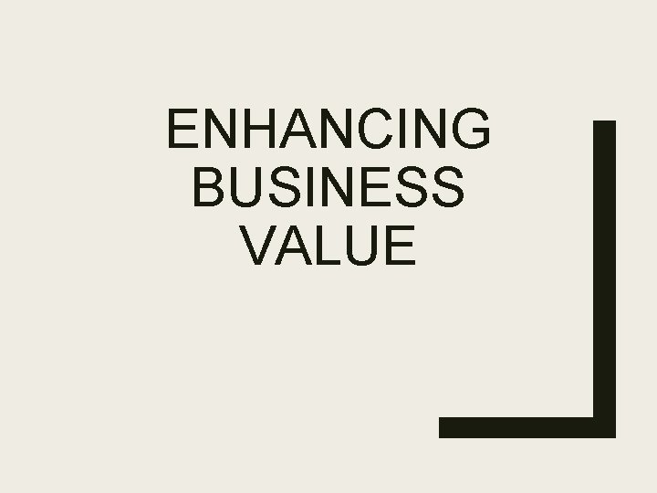 ENHANCING BUSINESS VALUE 