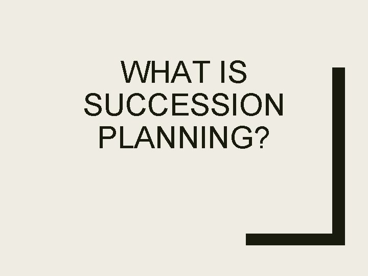 WHAT IS SUCCESSION PLANNING? 