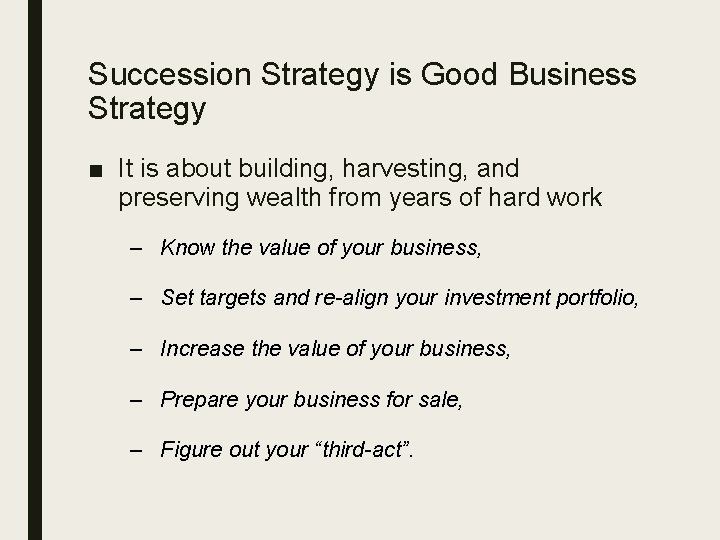 Succession Strategy is Good Business Strategy ■ It is about building, harvesting, and preserving