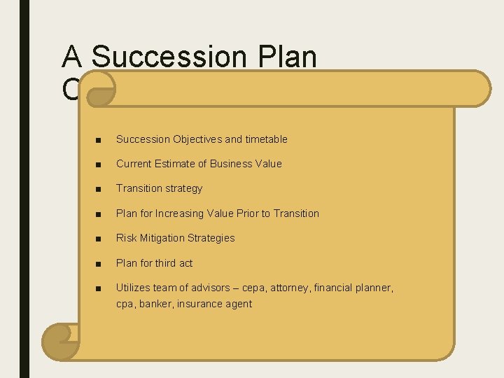A Succession Plan Contains… ■ Succession Objectives and timetable ■ Current Estimate of Business
