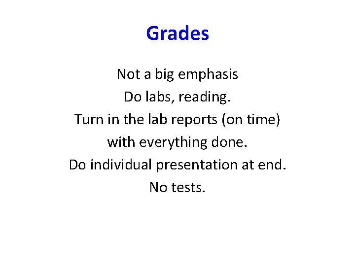 Grades Not a big emphasis Do labs, reading. Turn in the lab reports (on