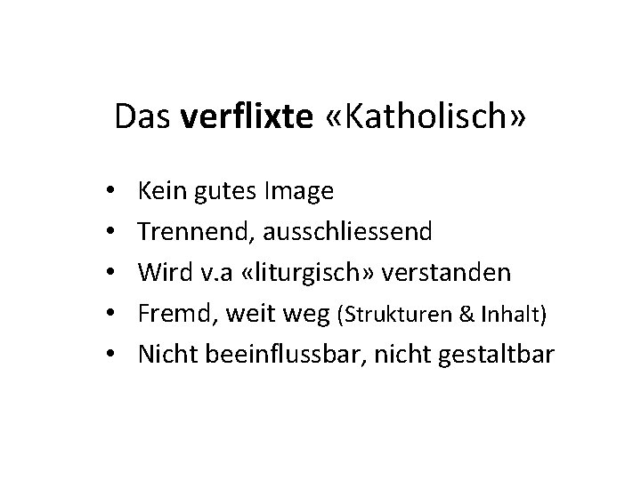 Das verflixte «Katholisch» • • • Kein gutes Image Trennend, ausschliessend Wird v. a