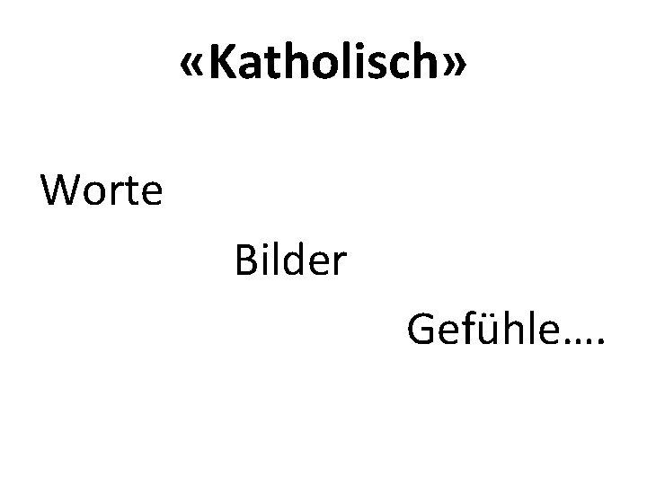  «Katholisch» Worte Bilder Gefühle…. 