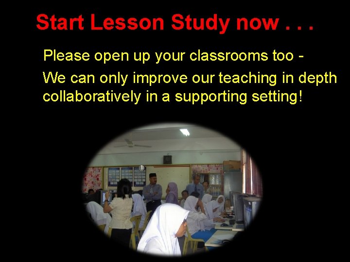 Start Lesson Study now. . . Please open up your classrooms too We can