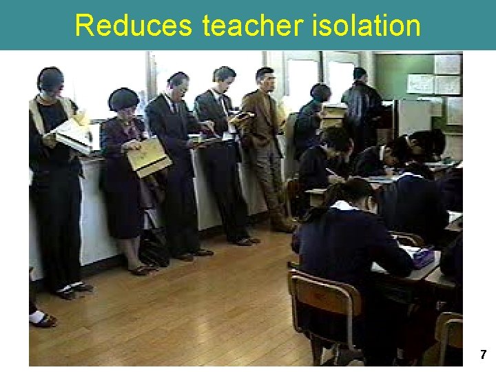 Reduces teacher isolation 7 