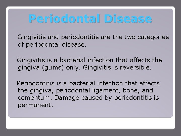 Periodontal Disease Gingivitis and periodontitis are the two categories of periodontal disease. Gingivitis is