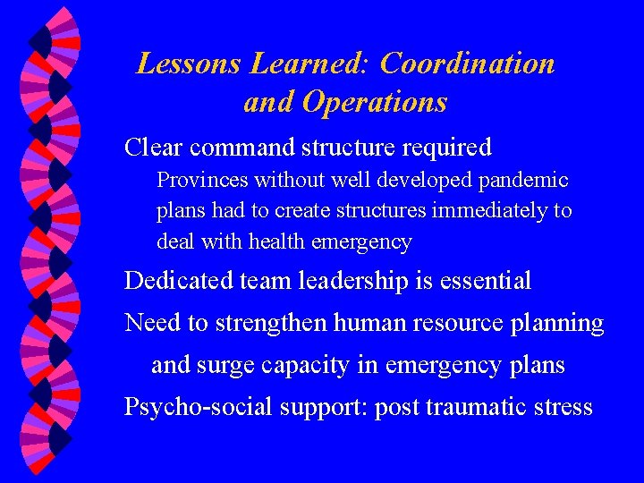 Lessons Learned: Coordination and Operations Clear command structure required Provinces without well developed pandemic