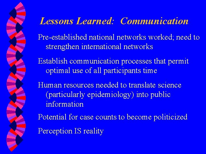 Lessons Learned: Communication Pre-established national networks worked; need to strengthen international networks Establish communication