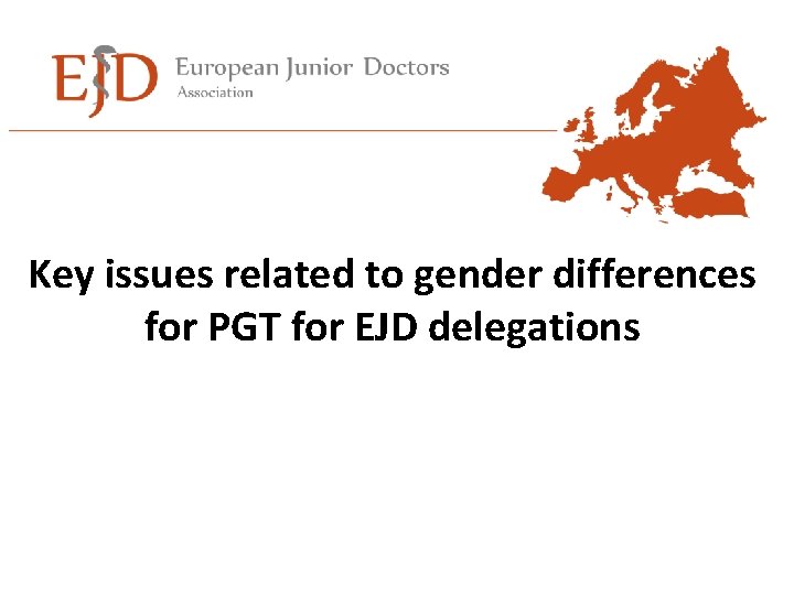 Key issues related to gender differences for PGT for EJD delegations 