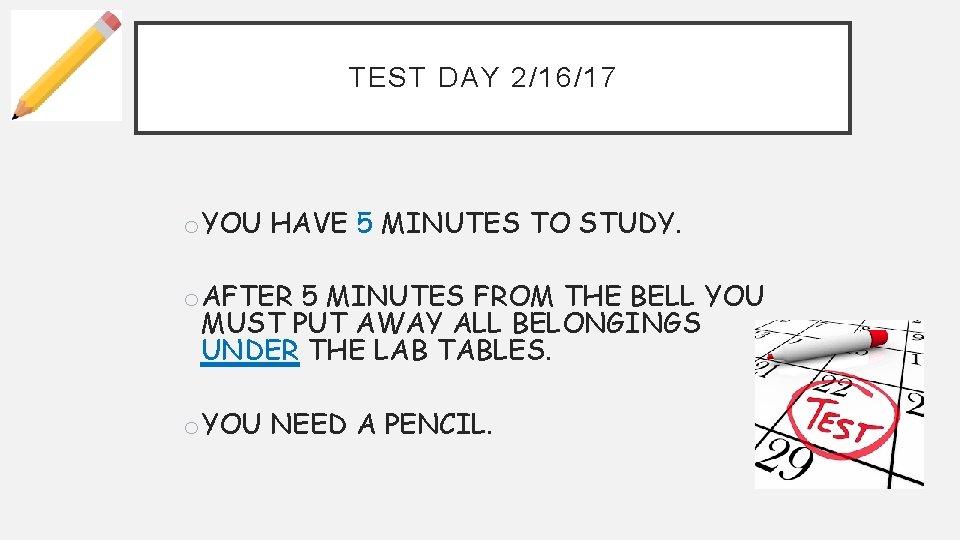 TEST DAY 2/16/17 o YOU HAVE 5 MINUTES TO STUDY. o AFTER 5 MINUTES