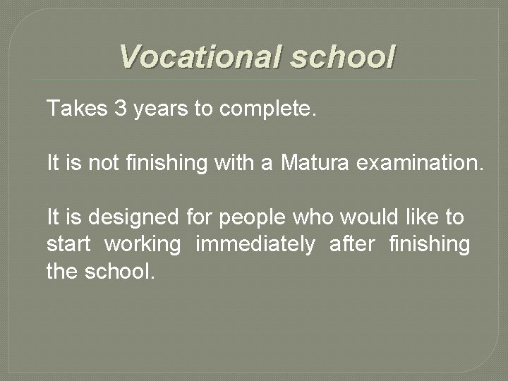 Vocational school Takes 3 years to complete. It is not finishing with a Matura