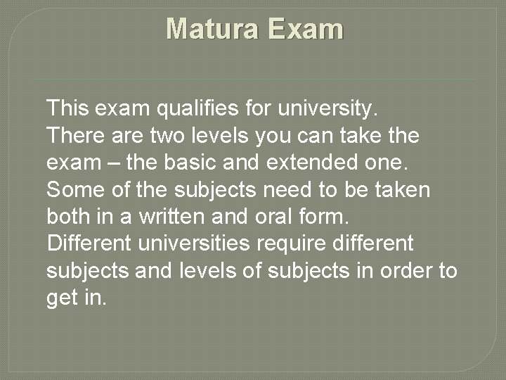 Matura Exam This exam qualifies for university. There are two levels you can take