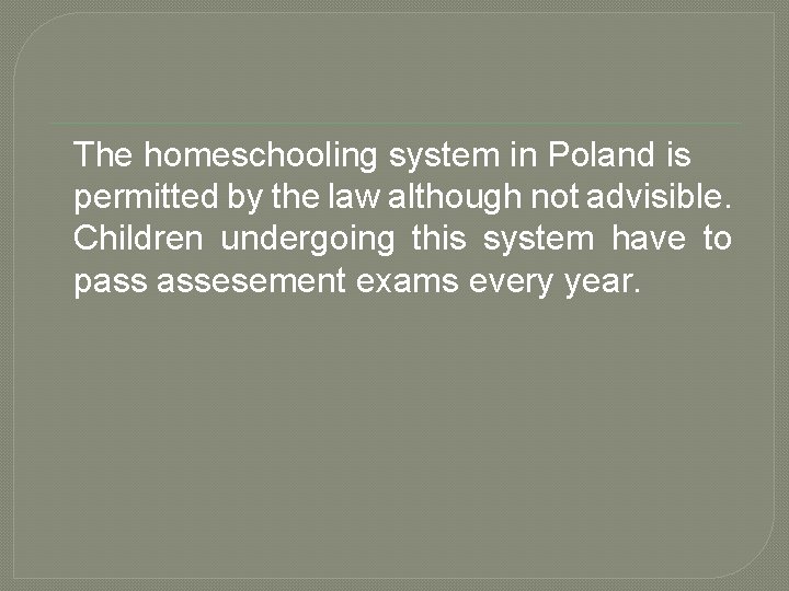 The homeschooling system in Poland is permitted by the law although not advisible. Children