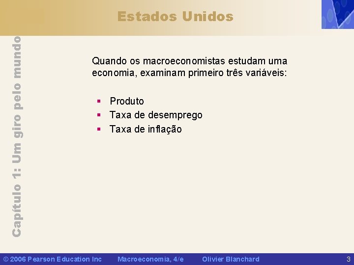 Capítulo 1: Um giro pelo mundo Estados Unidos Quando os macroeconomistas estudam uma economia,